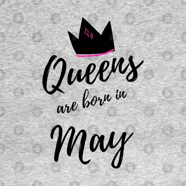 Queens are Born in May. Happy Birthday! by That Cheeky Tee